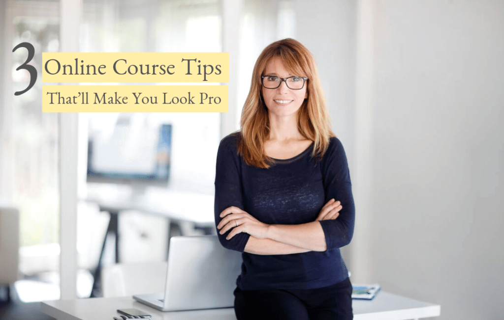 3 Online Course Tips That’ll Make You Look Pro